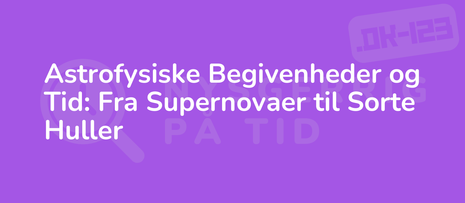 Astrofysiske Begivenheder og Tid: Fra Supernovaer til Sorte Huller