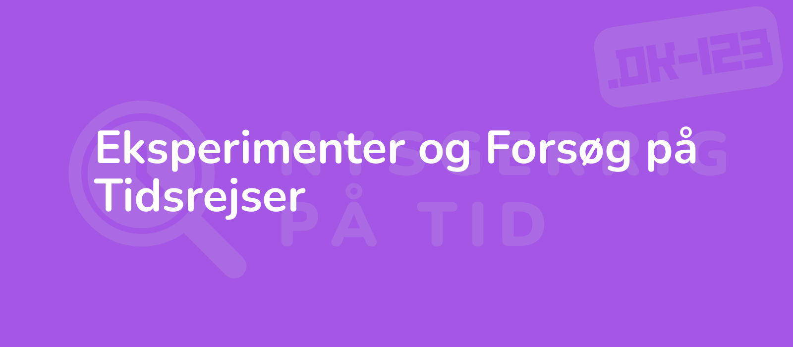 Eksperimenter og Forsøg på Tidsrejser