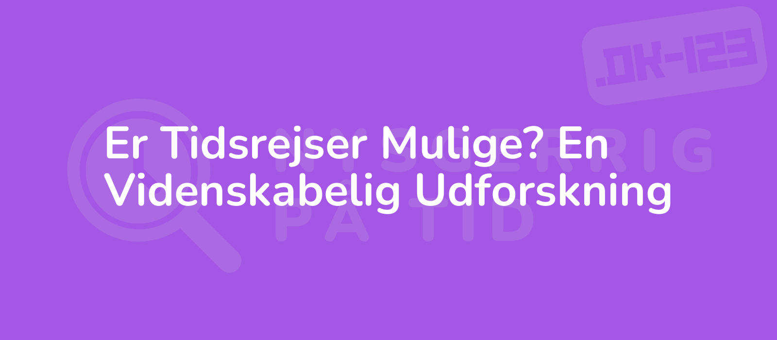 Er Tidsrejser Mulige? En Videnskabelig Udforskning