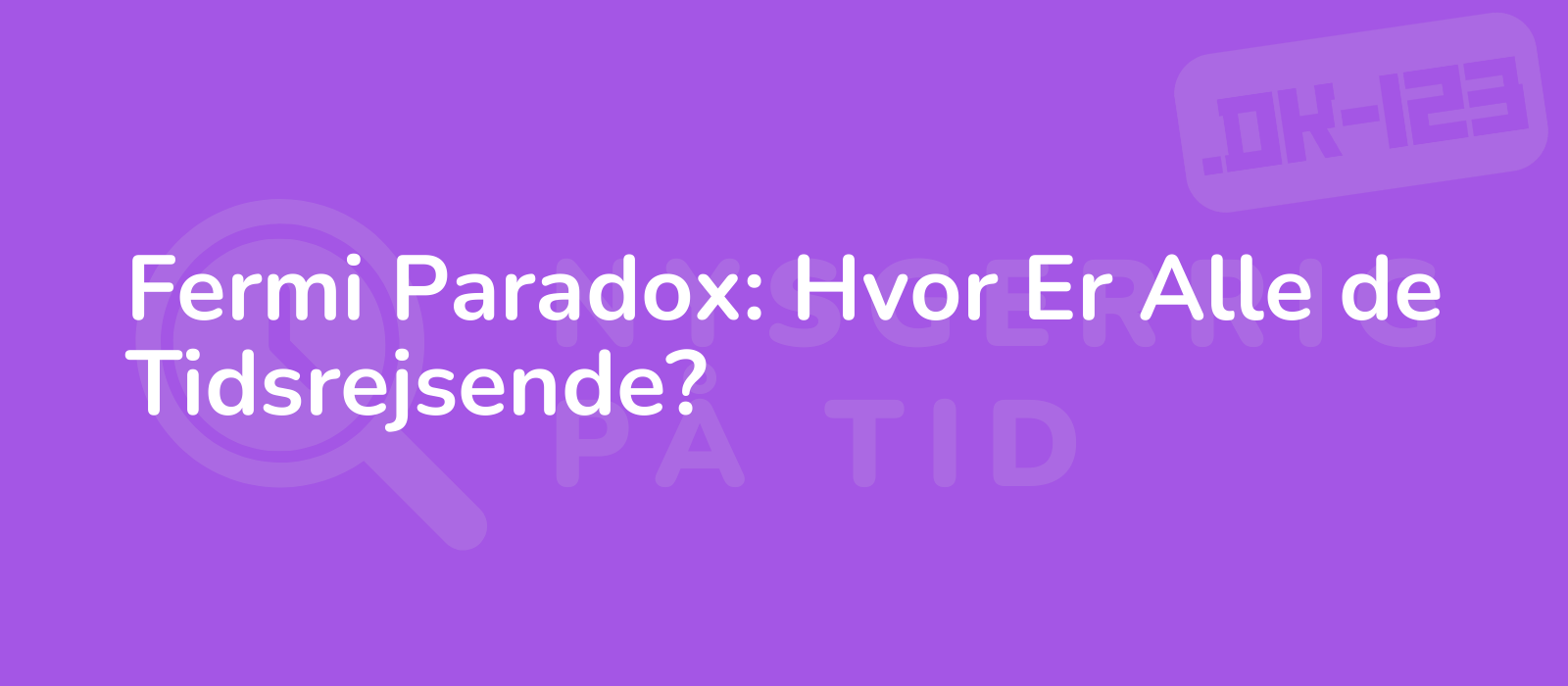 Fermi Paradox: Hvor Er Alle de Tidsrejsende?