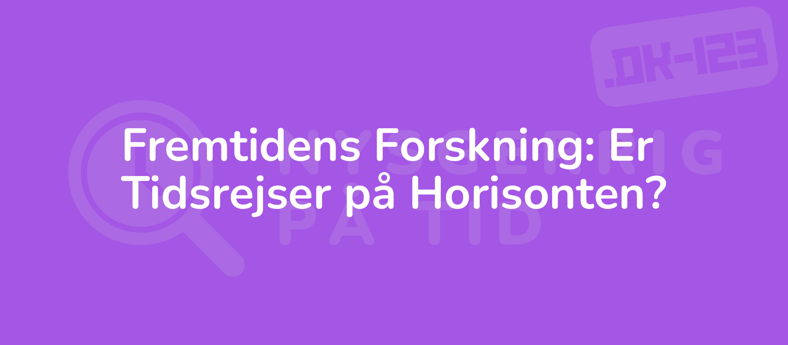 Fremtidens Forskning: Er Tidsrejser på Horisonten?