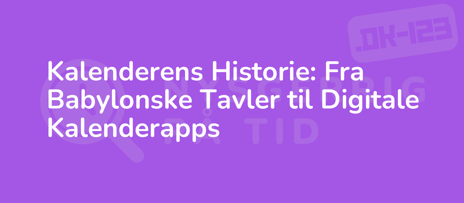 Kalenderens Historie: Fra Babylonske Tavler til Digitale Kalenderapps