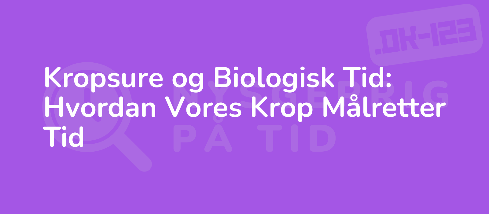 Kropsure og Biologisk Tid: Hvordan Vores Krop Målretter Tid