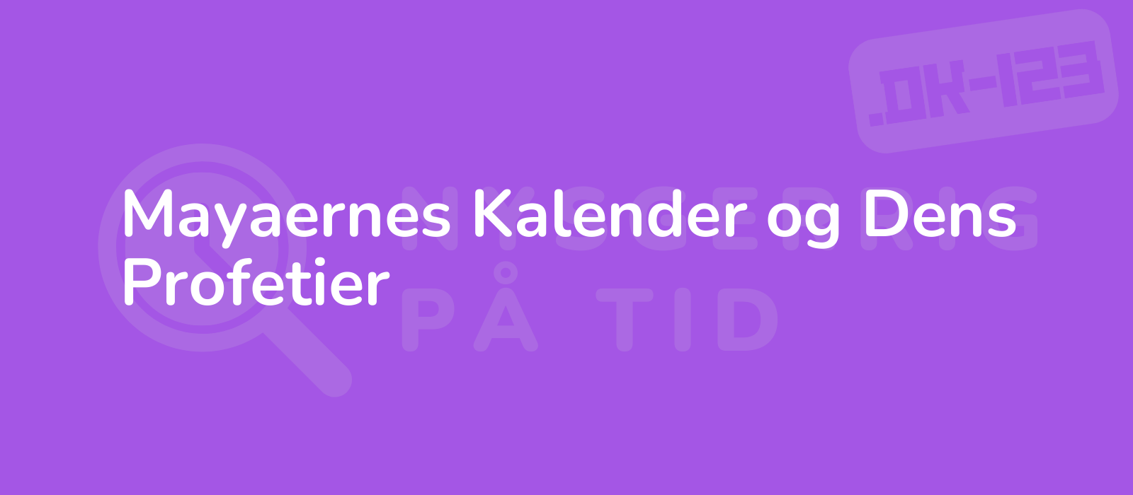 Mayaernes Kalender og Dens Profetier