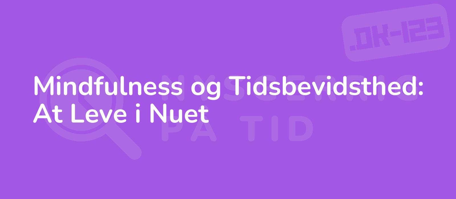 Mindfulness og Tidsbevidsthed: At Leve i Nuet