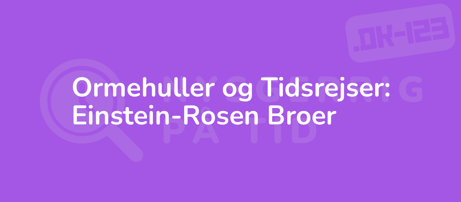 Ormehuller og Tidsrejser: Einstein-Rosen Broer