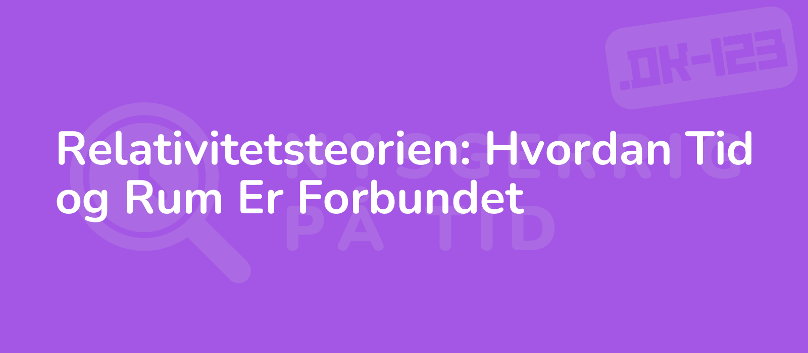 Relativitetsteorien: Hvordan Tid og Rum Er Forbundet