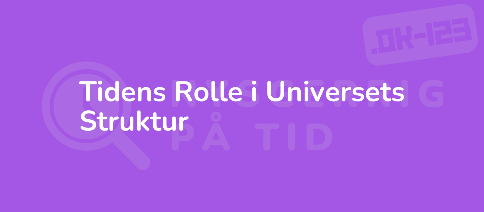 Tidens Rolle i Universets Struktur