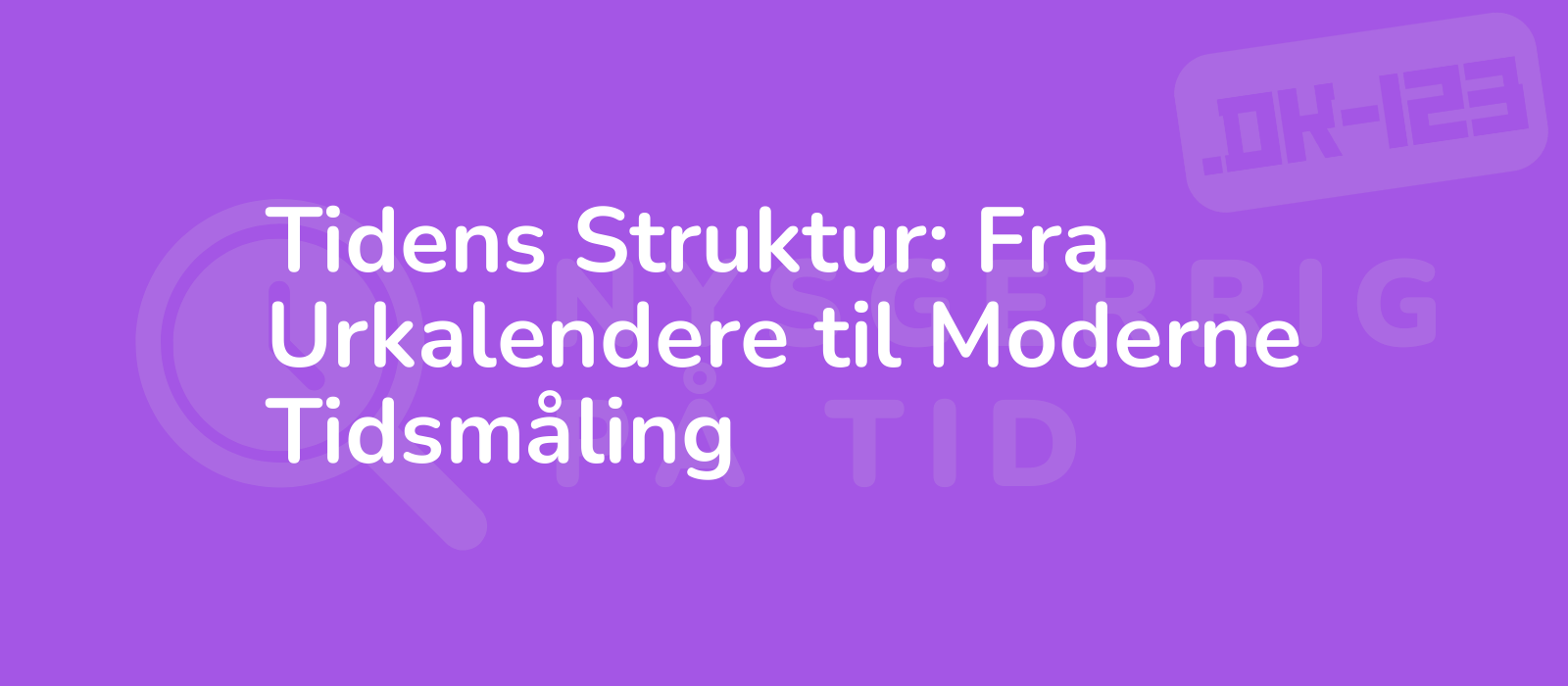 Tidens Struktur: Fra Urkalendere til Moderne Tidsmåling