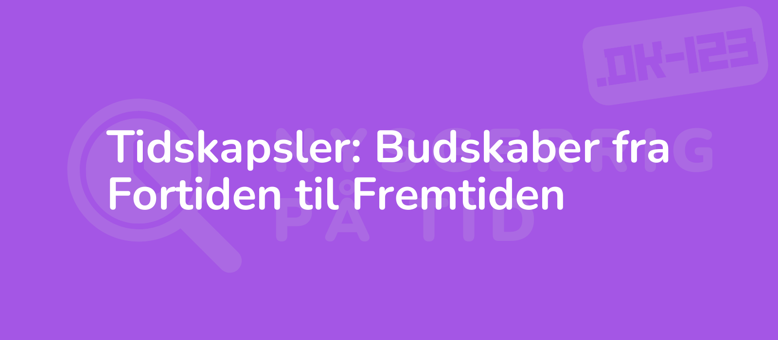 Tidskapsler: Budskaber fra Fortiden til Fremtiden