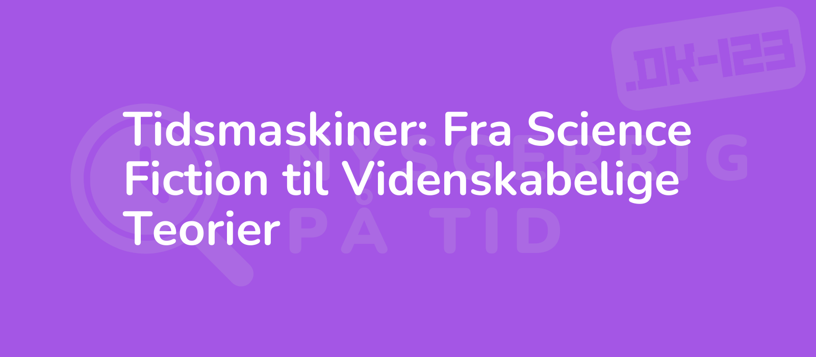 Tidsmaskiner: Fra Science Fiction til Videnskabelige Teorier