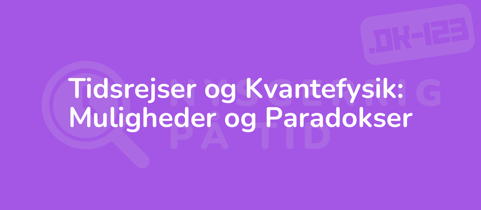 Tidsrejser og Kvantefysik: Muligheder og Paradokser