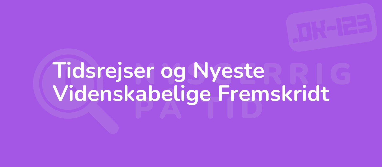 Tidsrejser og Nyeste Videnskabelige Fremskridt